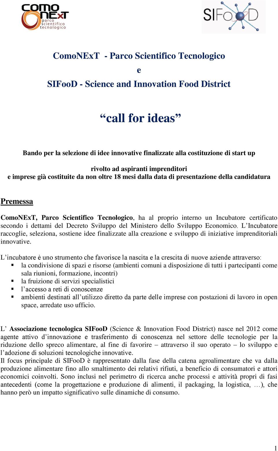 Incubatore certificato secondo i dettami del Decreto Sviluppo del Ministero dello Sviluppo Economico.