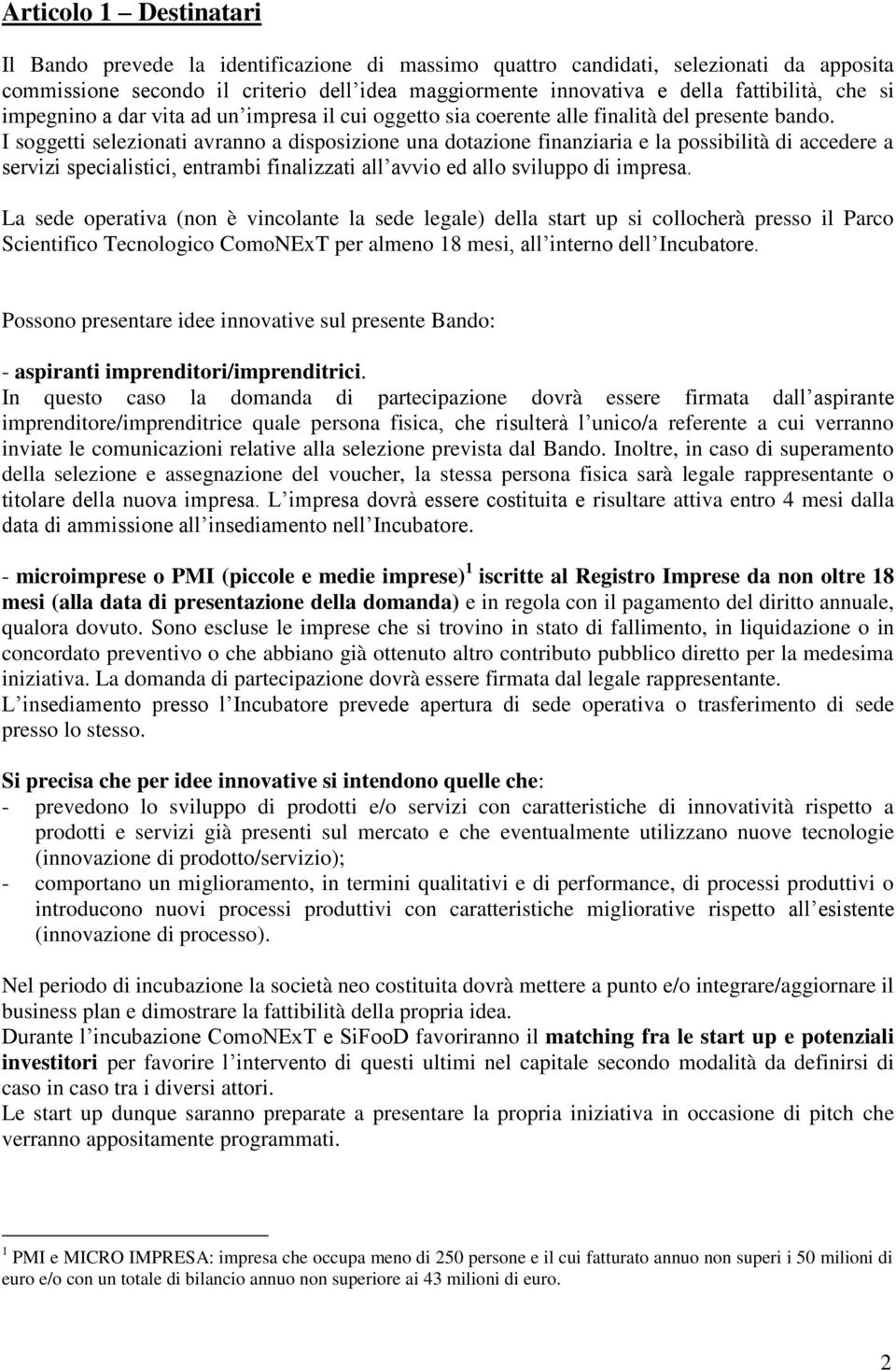 I soggetti selezionati avranno a disposizione una dotazione finanziaria e la possibilità di accedere a servizi specialistici, entrambi finalizzati all avvio ed allo sviluppo di impresa.