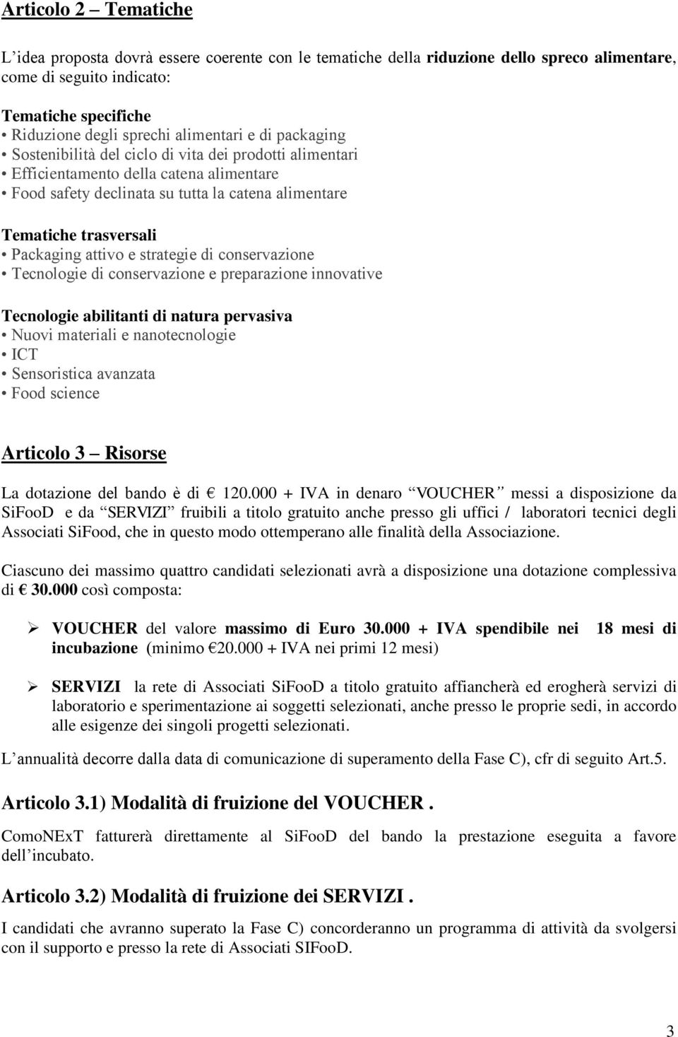 attivo e strategie di conservazione Tecnologie di conservazione e preparazione innovative Tecnologie abilitanti di natura pervasiva Nuovi materiali e nanotecnologie ICT Sensoristica avanzata Food