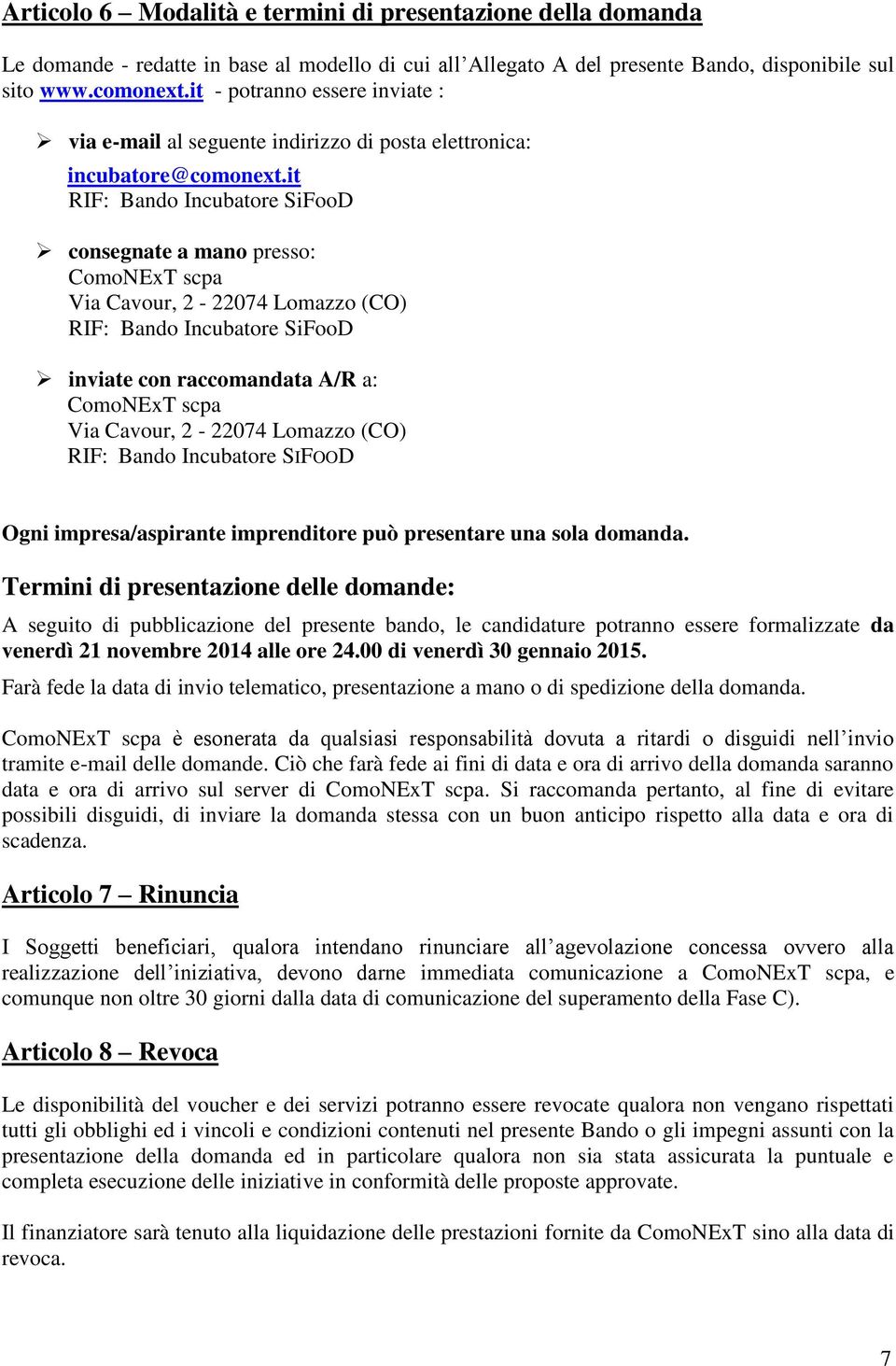 it RIF: Bando Incubatore SiFooD consegnate a mano presso: ComoNExT scpa Via Cavour, 2-22074 Lomazzo (CO) RIF: Bando Incubatore SiFooD inviate con raccomandata A/R a: ComoNExT scpa Via Cavour, 2-22074