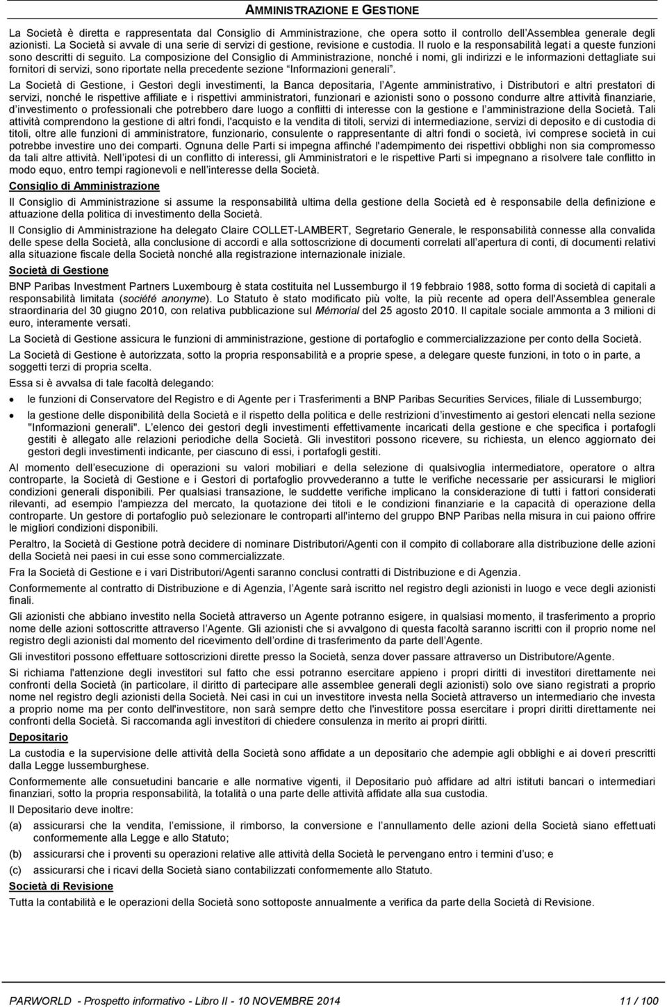 La composizione del Consiglio di Amministrazione, nonché i nomi, gli indirizzi e le informazioni dettagliate sui fornitori di servizi, sono riportate nella precedente sezione Informazioni generali.