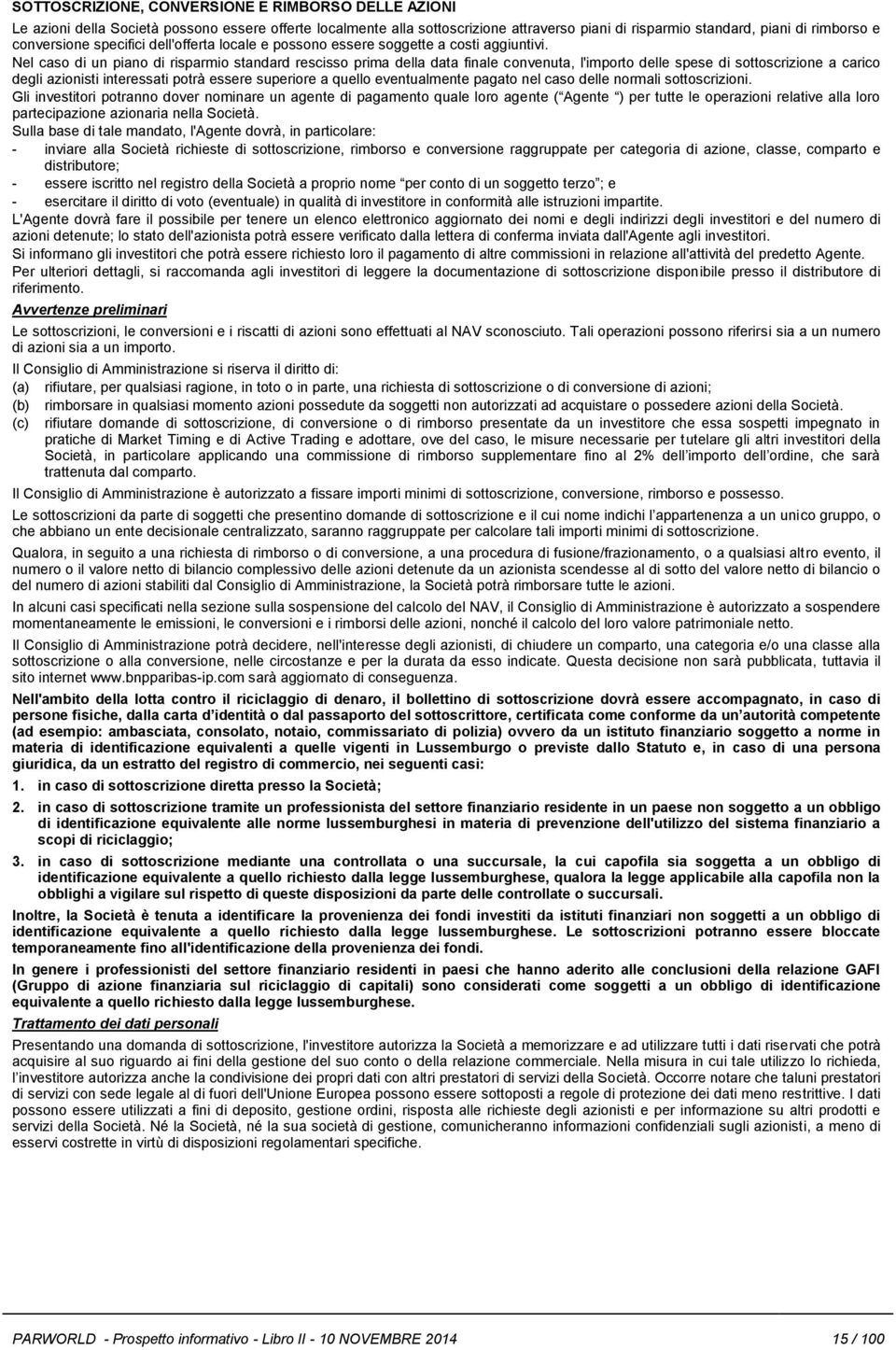 Nel caso di un piano di risparmio standard rescisso prima della data finale convenuta, l'importo delle spese di sottoscrizione a carico degli azionisti interessati potrà essere superiore a quello