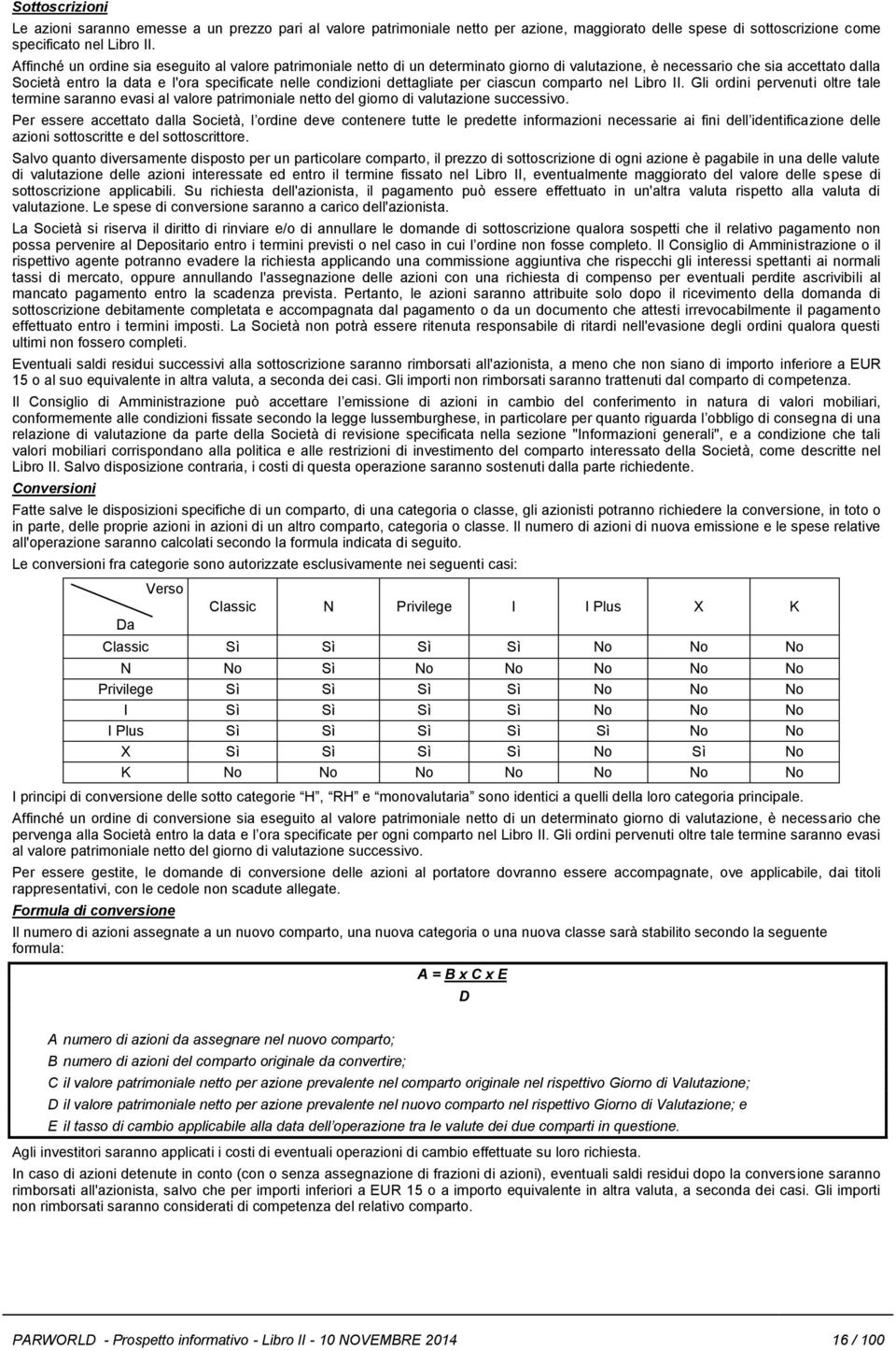 per ciascun comparto nel Libro II. Gli ordini pervenuti oltre tale termine saranno evasi al valore patrimoniale netto del giorno di successivo.