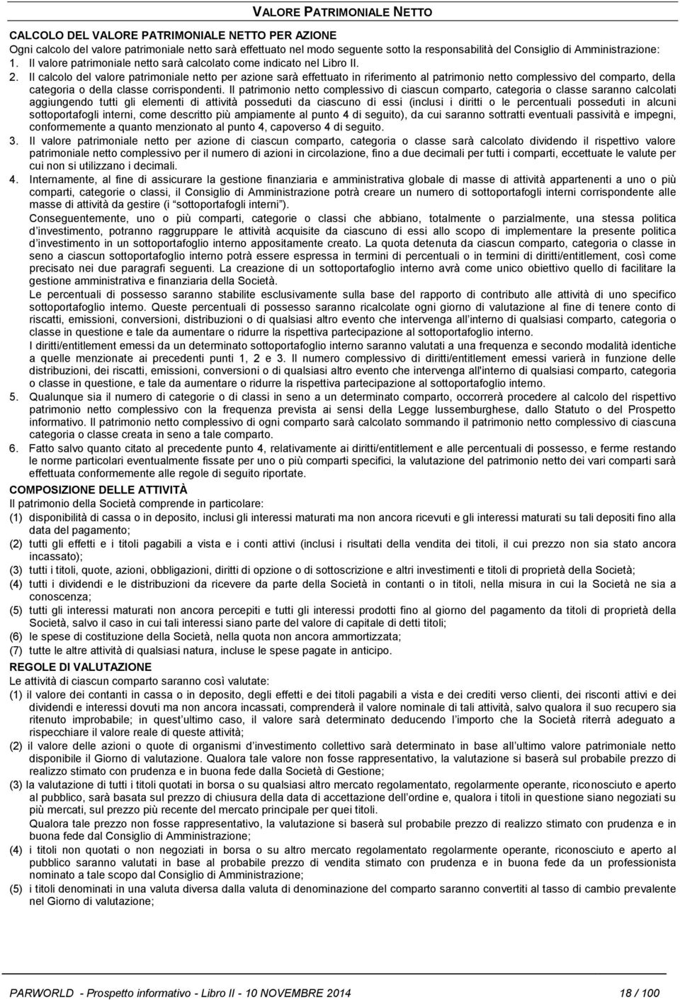 Il calcolo del valore patrimoniale netto per azione sarà effettuato in riferimento al patrimonio netto complessivo del comparto, della categoria o della classe corrispondenti.