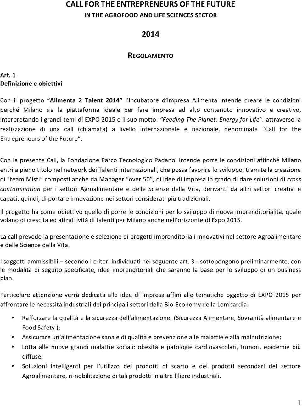 contenuto innovativo e creativo, interpretando i grandi temi di EXPO 2015 e il suo motto: Feeding The Planet: Energy for Life, attraverso la realizzazione di una call (chiamata) a livello