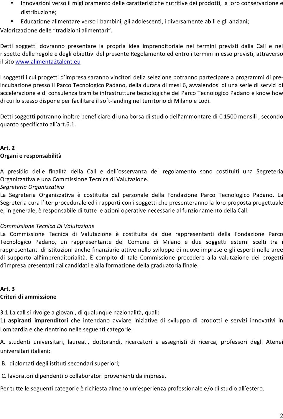 Detti soggetti dovranno presentare la propria idea imprenditoriale nei termini previsti dalla Call e nel rispetto delle regole e degli obiettivi del presente Regolamento ed entro i termini in esso