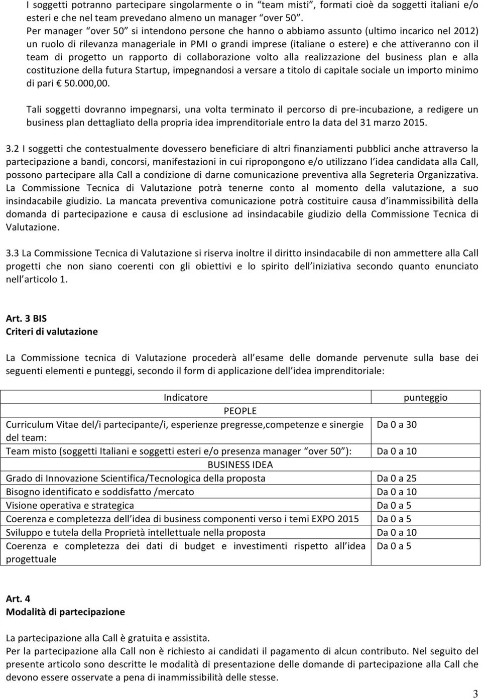 team di progetto un rapporto di collaborazione volto alla realizzazione del business plan e alla costituzione della futura Startup, impegnandosi a versare a titolo di capitale sociale un importo