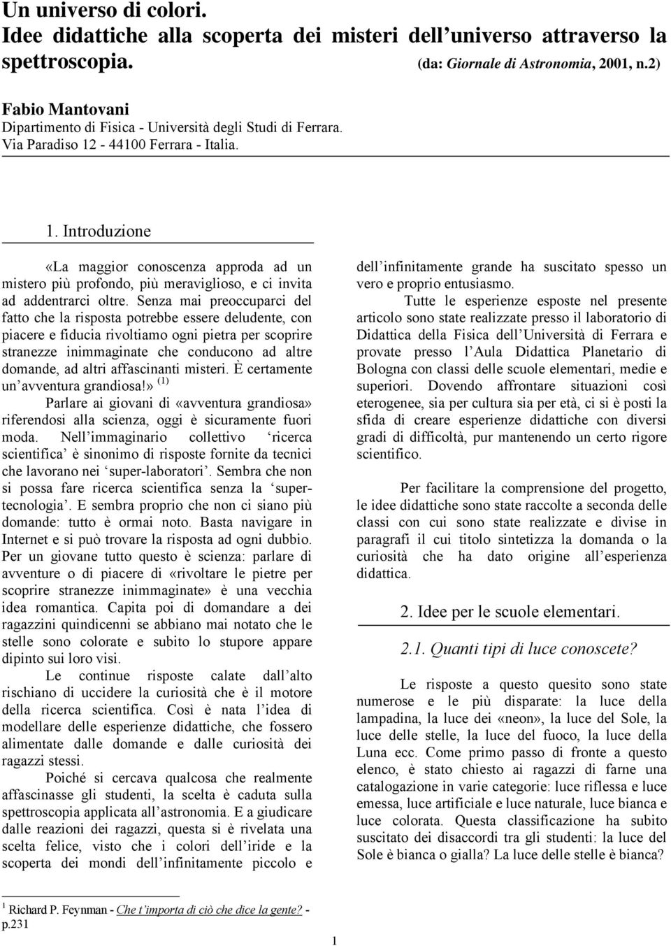 . Introduzione «La maggior conoscenza approda ad un mistero più profondo, più meraviglioso, e ci invita ad addentrarci oltre.