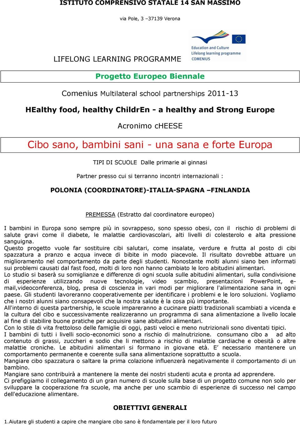 internazionali : POLONIA (COORDINATORE)-ITALIA-SPAGNA FINLANDIA PREMESSA (Estratto dal coordinatore europeo) I bambini in Europa sono sempre più in sovrappeso, sono spesso obesi, con il rischio di