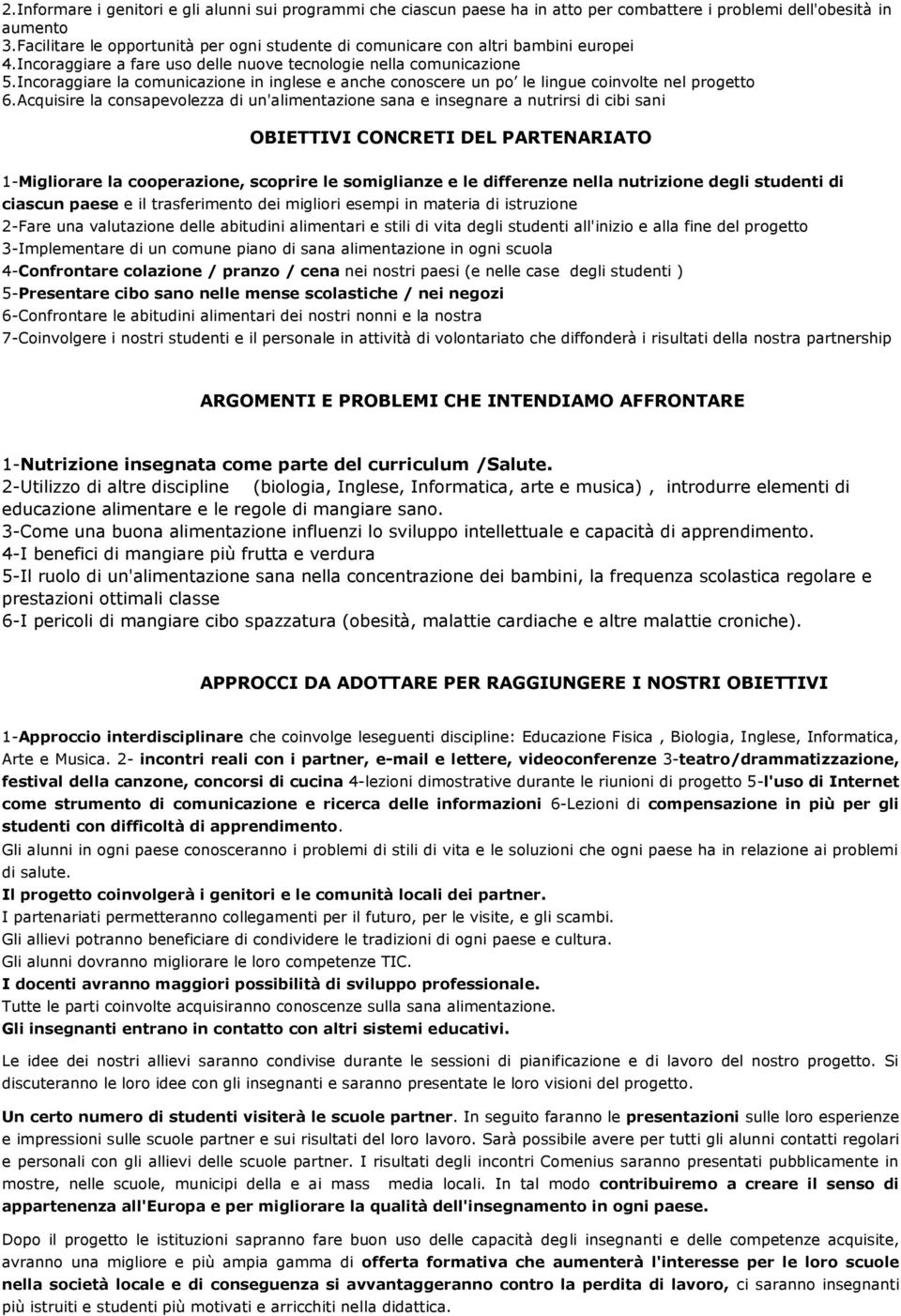 Incoraggiare la comunicazione in inglese e anche conoscere un po le lingue coinvolte nel progetto 6.