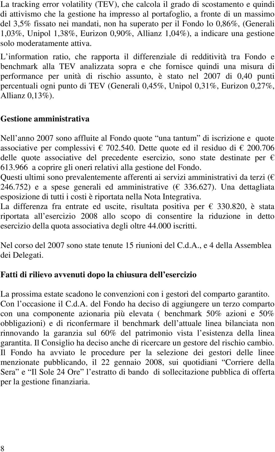 L information ratio, che rapporta il differenziale di redditività tra Fondo e benchmark alla TEV analizzata sopra e che fornisce quindi una misura di performance per unità di rischio assunto, è stato