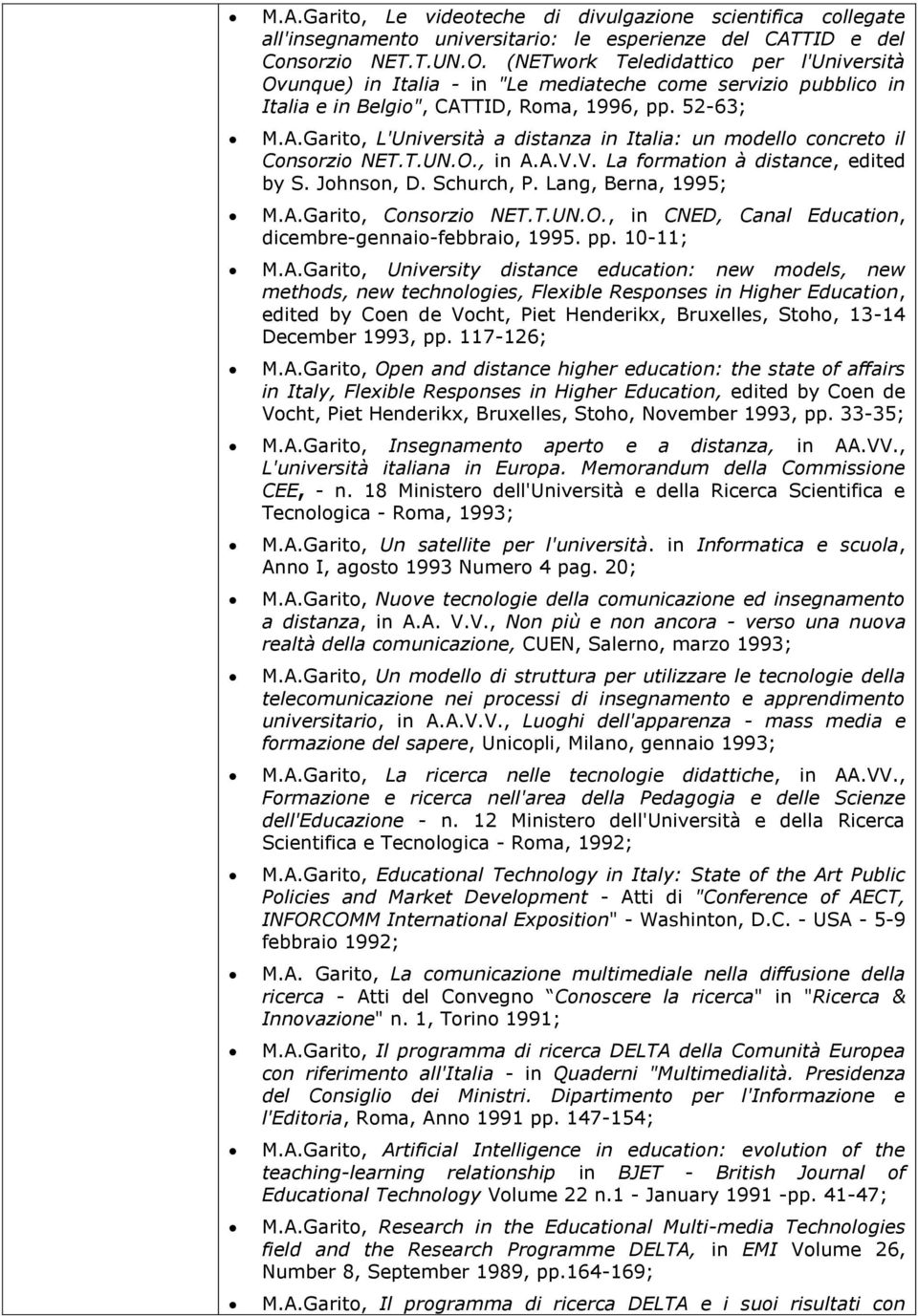 TID, Roma, 1996, pp. 52-63; M.A.Garito, L'Università a distanza in Italia: un modello concreto il Consorzio NET.T.UN.O., in A.A.V.V. La formation à distance, edited by S. Johnson, D. Schurch, P.