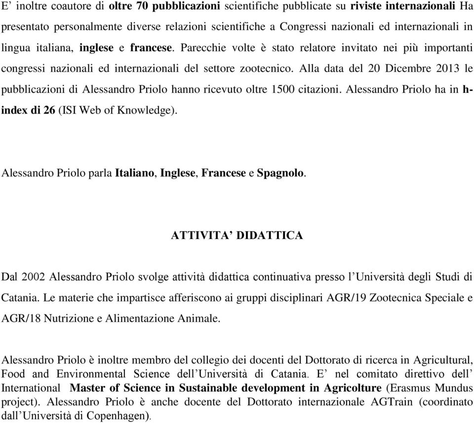 Alla data del 20 Dicembre 2013 le pubblicazioni di Alessandro Priolo hanno ricevuto oltre 1500 citazioni. Alessandro Priolo ha in h- index di 26 (ISI Web of Knowledge).