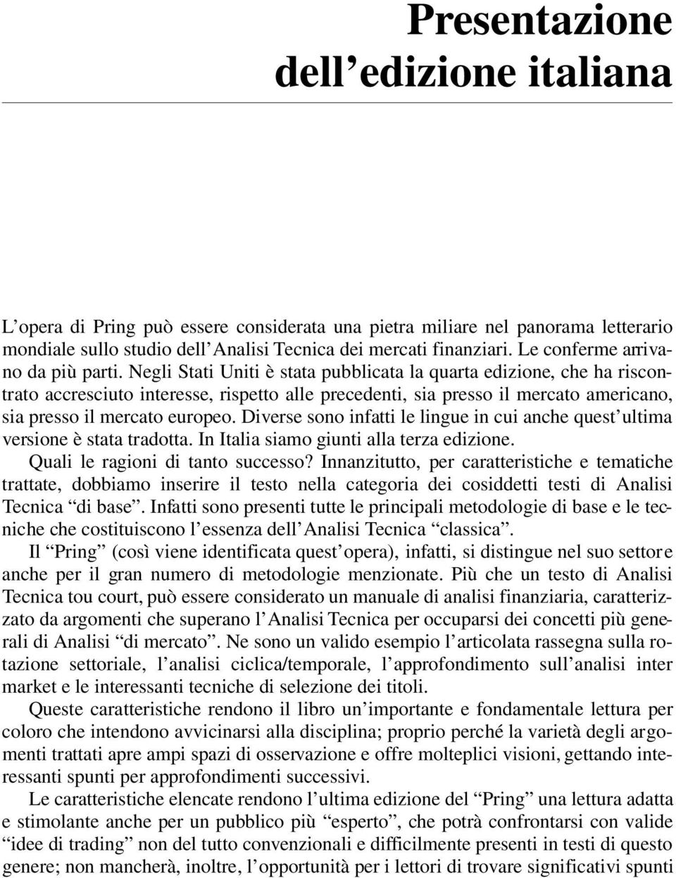 Negli Stati Uniti è stata pubblicata la quarta edizione, che ha riscontrato accresciuto interesse, rispetto alle precedenti, sia presso il mercato americano, sia presso il mercato europeo.