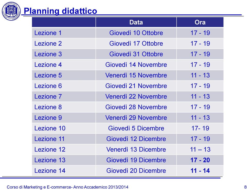 Giovedì 28 Novembre 17-19 Lezione 9 Venerdì 29 Novembre 11-13 Lezione 10 Giovedì 5 Dicembre 17-19 Lezione 11 Giovedì 12 Dicembre 17-19 Lezione 12