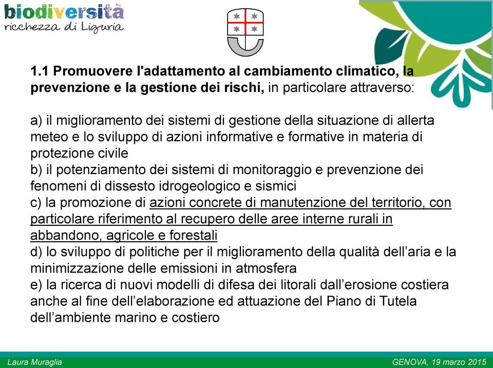 la promozione di azioni concrete di manutenzione del territorio, con particolare riferimento al recupero delle aree interne rurali in abbandono, agricole e forestali d) lo sviluppo di politiche per