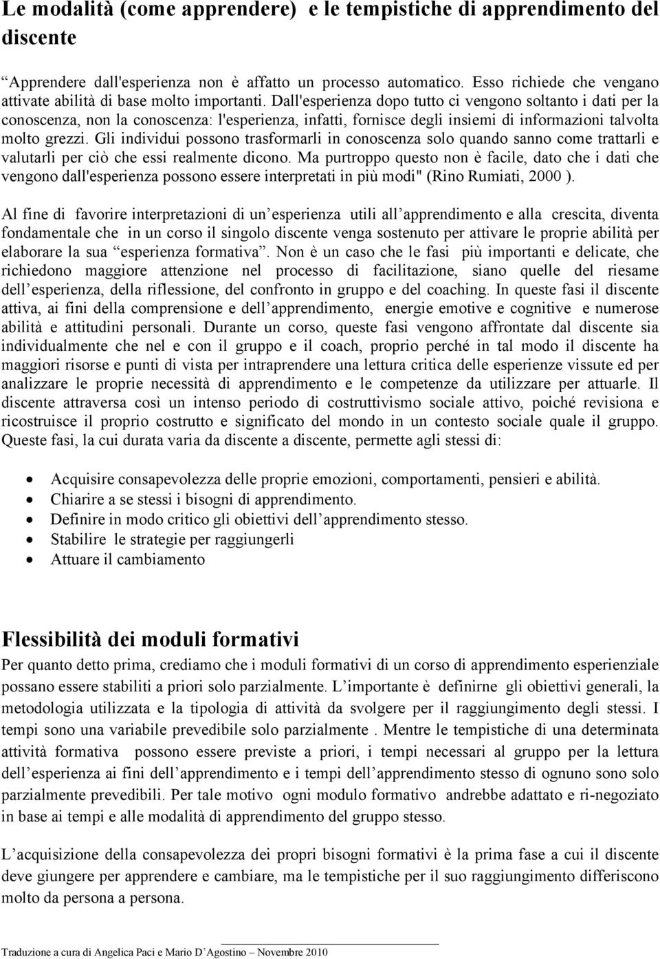 Dall'esperienza dopo tutto ci vengono soltanto i dati per la conoscenza, non la conoscenza: l'esperienza, infatti, fornisce degli insiemi di informazioni talvolta molto grezzi.