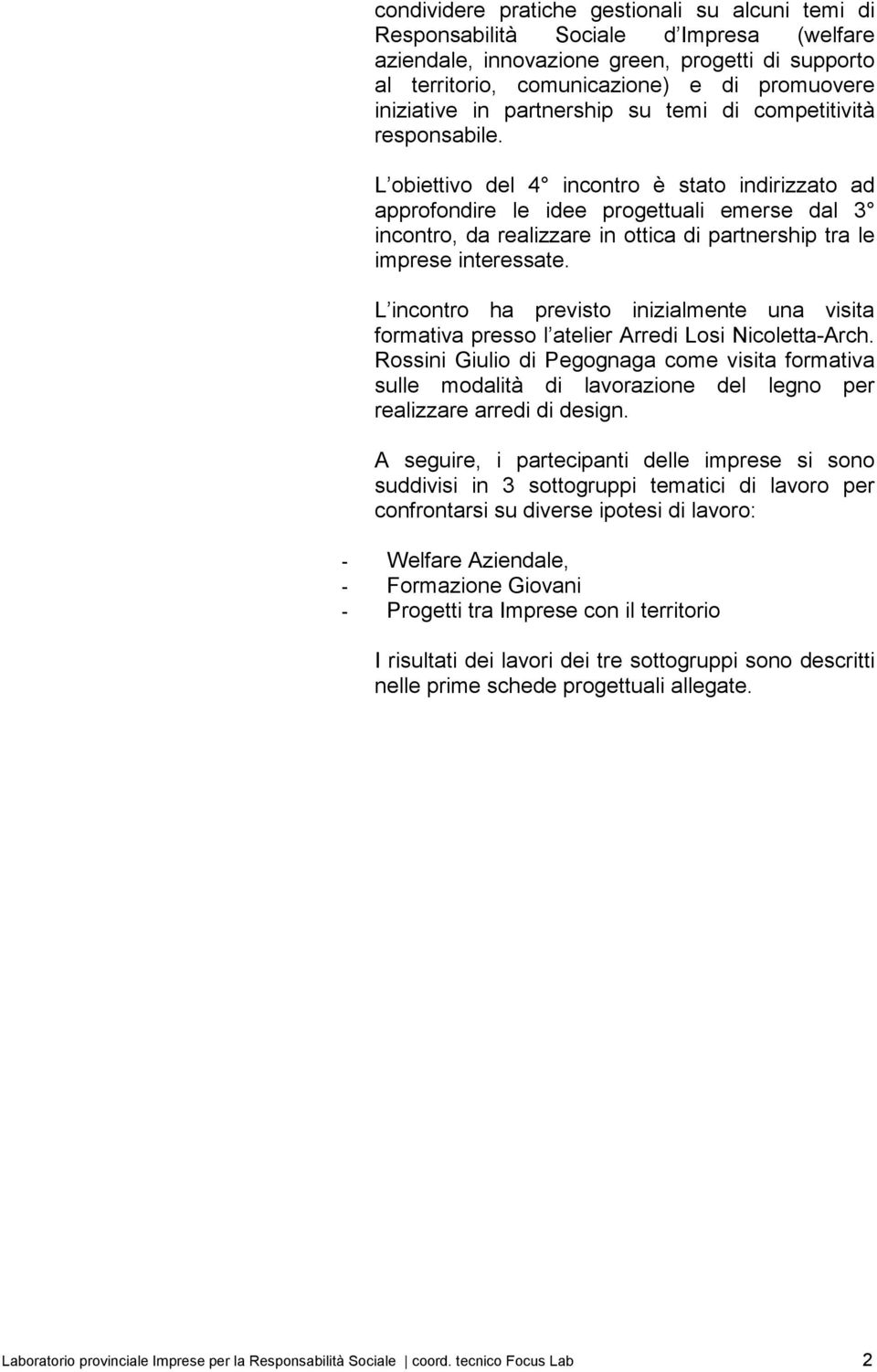 L obiettivo del 4 incontro è stato indirizzato ad approfondire le idee progettuali emerse dal 3 incontro, da realizzare in ottica di partnership tra le imprese interessate.