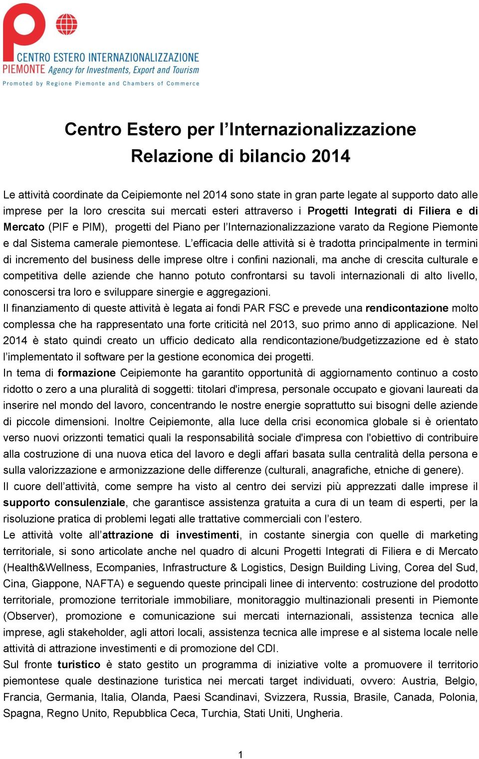 L efficacia delle attività si è tradotta principalmente in termini di incremento del business delle imprese oltre i confini nazionali, ma anche di crescita culturale e competitiva delle aziende che