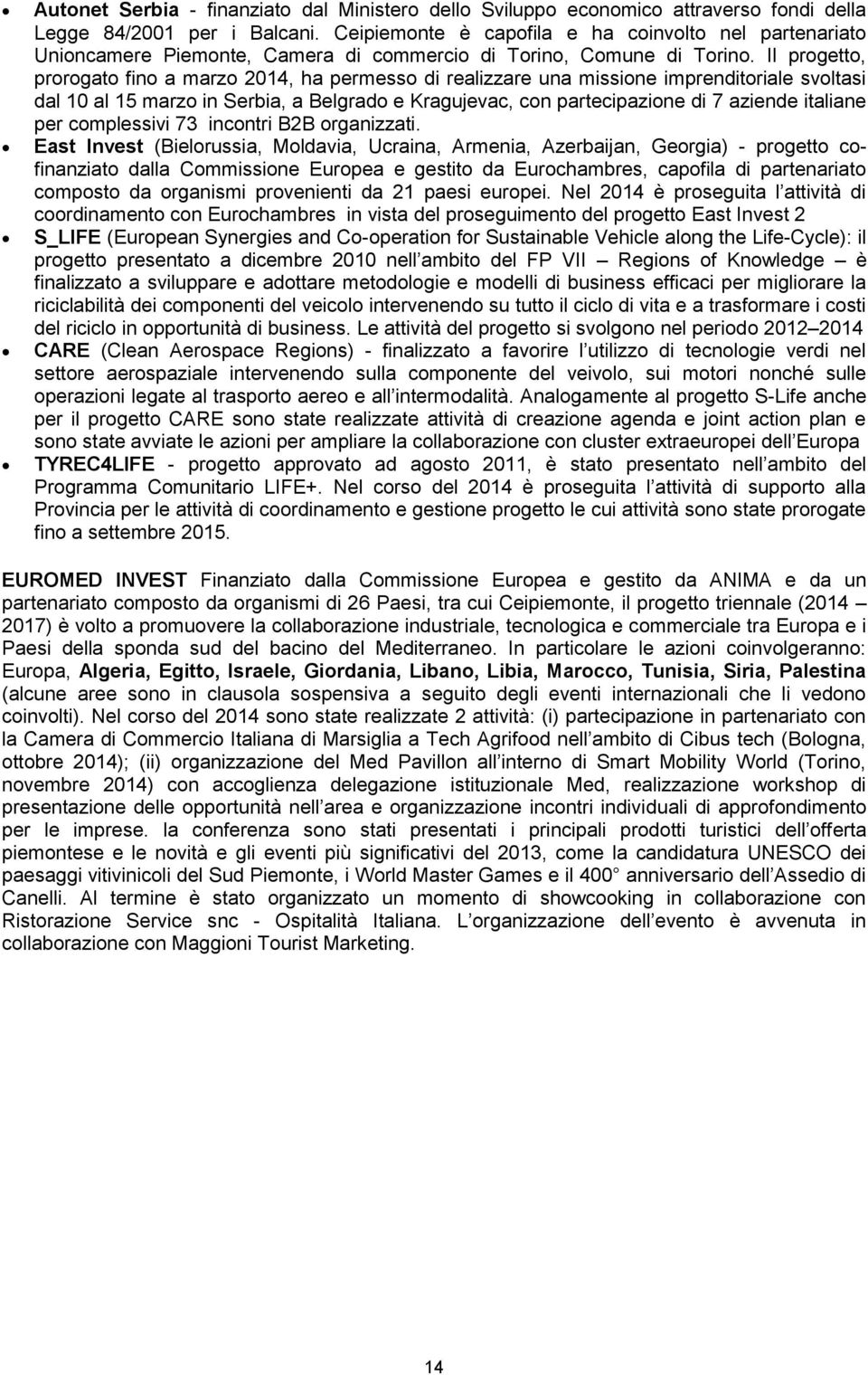 Il progetto, prorogato fino a marzo 2014, ha permesso di realizzare una missione imprenditoriale svoltasi dal 10 al 15 marzo in Serbia, a Belgrado e Kragujevac, con partecipazione di 7 aziende