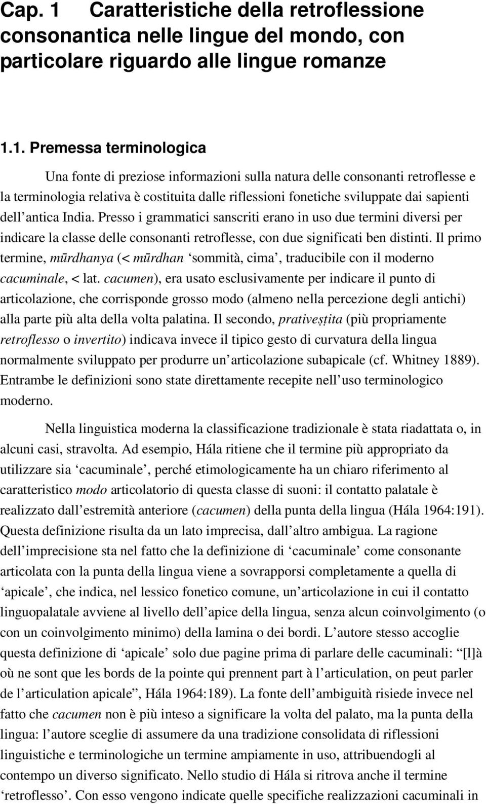 1. Premessa terminologica Una fonte di preziose informazioni sulla natura delle consonanti retroflesse e la terminologia relativa è costituita dalle riflessioni fonetiche sviluppate dai sapienti dell