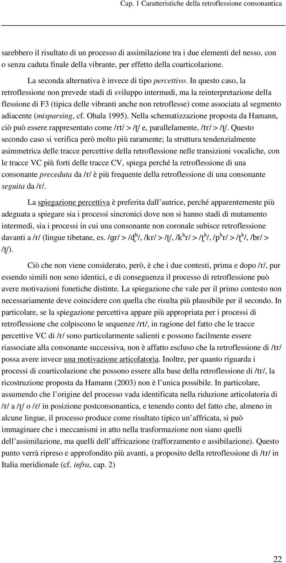 In questo caso, la retroflessione non prevede stadi di sviluppo intermedi, ma la reinterpretazione della flessione di F3 (tipica delle vibranti anche non retroflesse) come associata al segmento