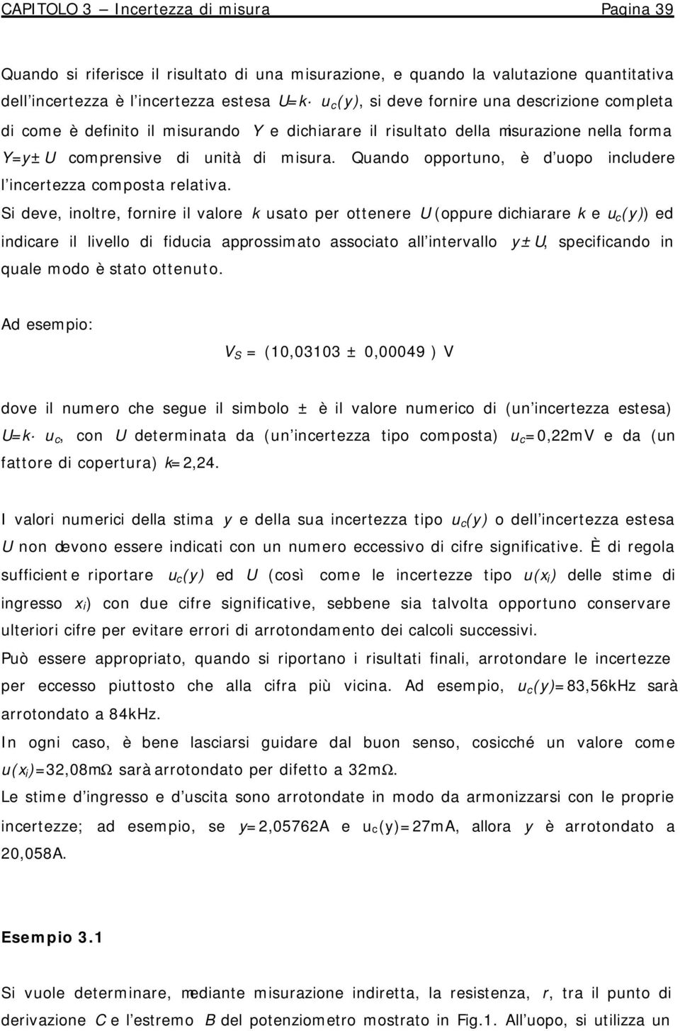 S deve, noltre, fornre l valore k usato per ottenere U (oppure dcharare k e u c (y)) ed ndcare l lvello d fduca approssmato assocato all ntervallo y±u, specfcando n quale modo è stato ottenuto.