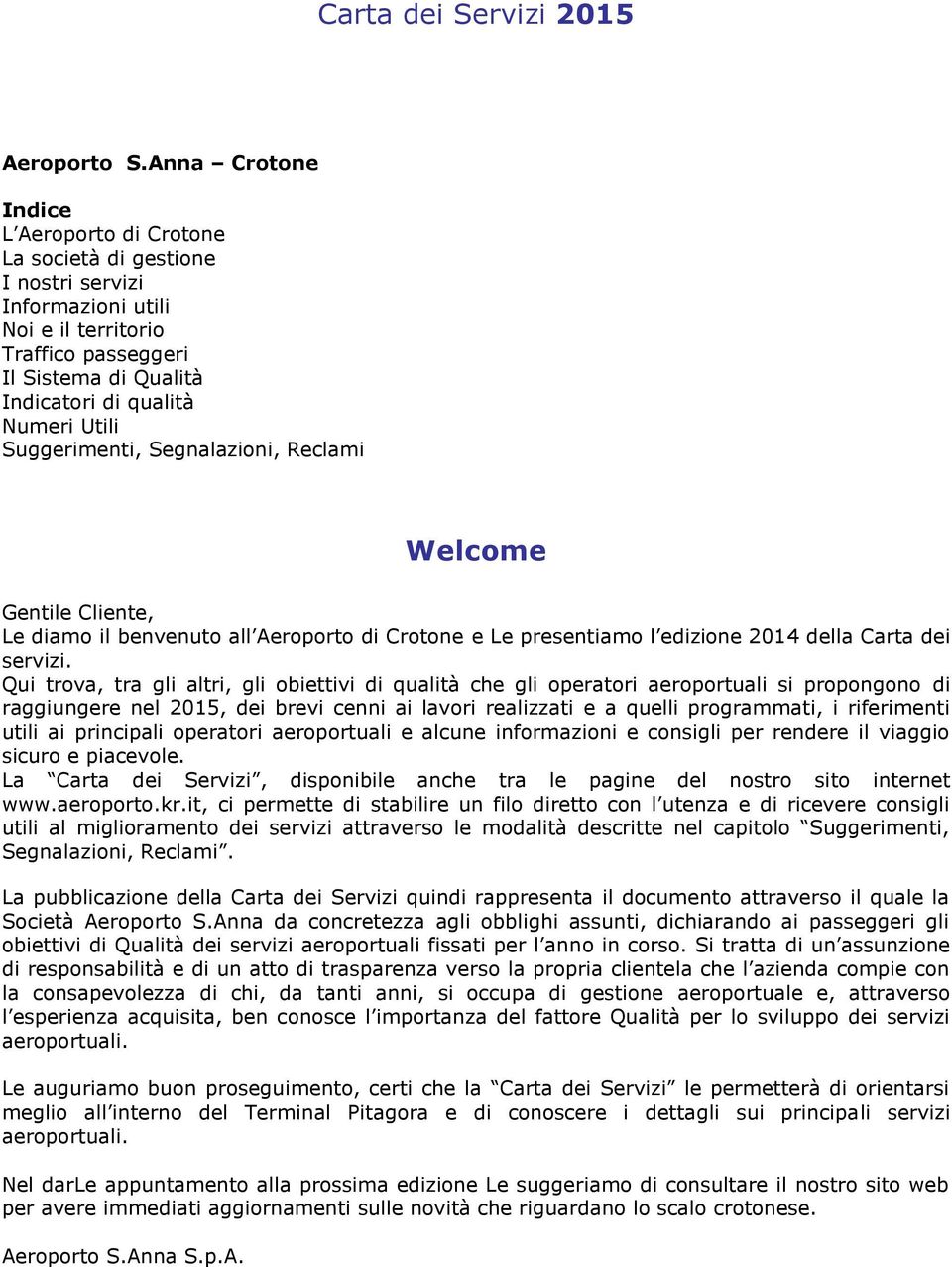Suggerimenti, Segnalazioni, Reclami Welcome Gentile Cliente, Le diamo il benvenuto all Aeroporto di Crotone e Le presentiamo l edizione 2014 della Carta dei servizi.