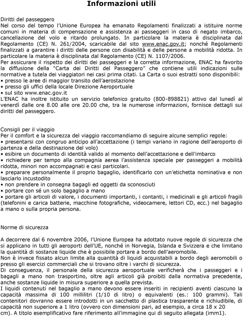 it; nonché Regolamenti finalizzati a garantire i diritti delle persone con disabilità e delle persone a mobilità ridotta. In particolare la materia è disciplinata dal Regolamento (CE) N. 1107/2006.