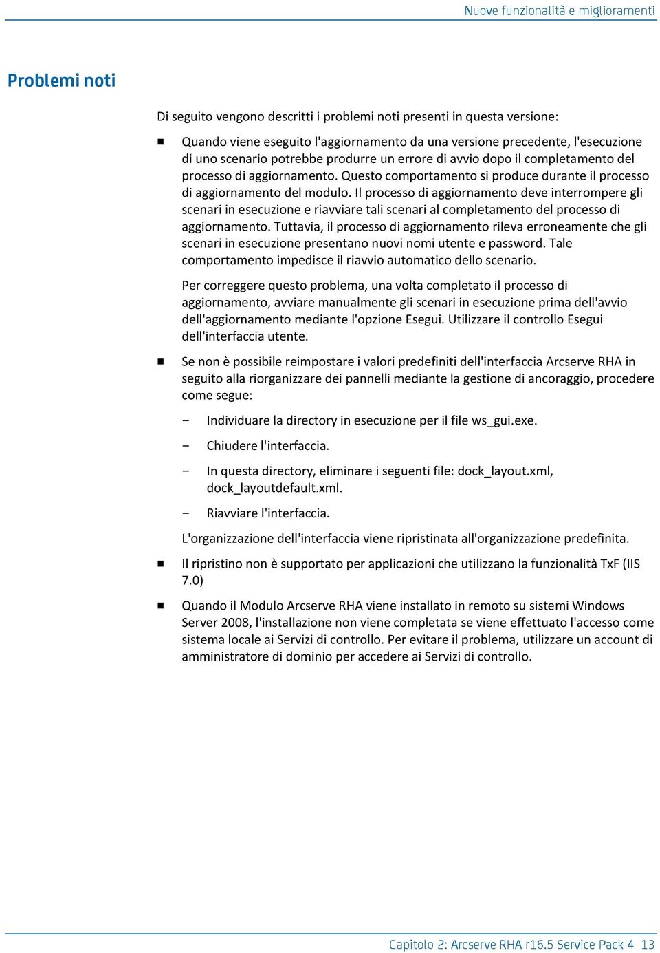 Il processo di aggiornamento deve interrompere gli scenari in esecuzione e riavviare tali scenari al completamento del processo di aggiornamento.