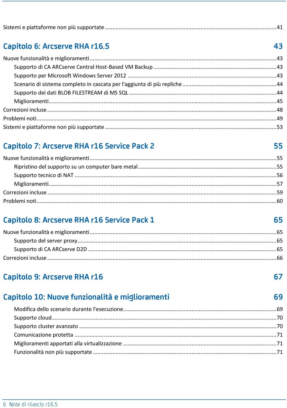 .. 45 Correzioni incluse... 48 Problemi noti... 49 Sistemi e piattaforme non più supportate... 53 Capitolo 7: Arcserve RHA r16 Service Pack 2 55 Nuove funzionalità e miglioramenti.