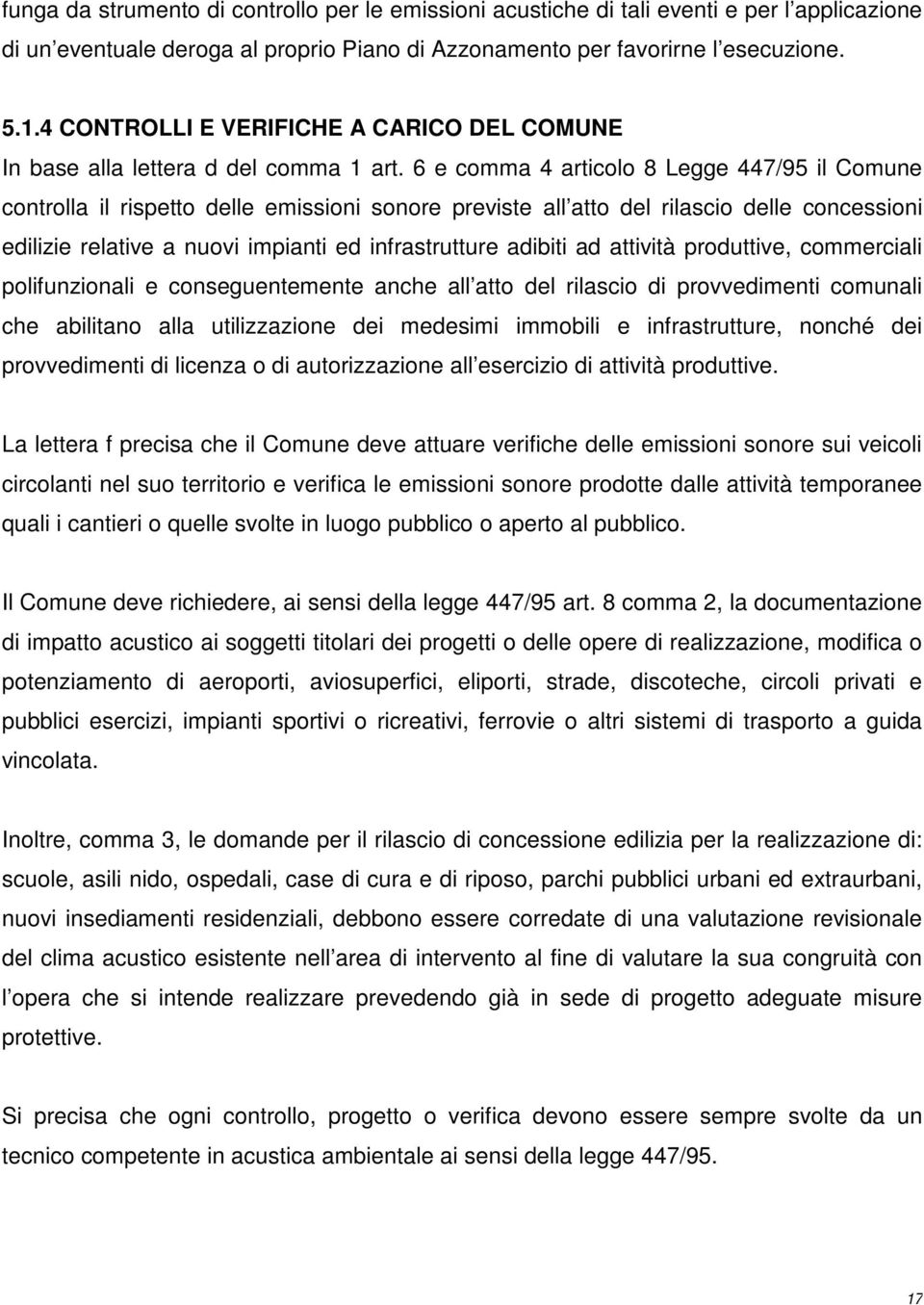 6 e comma 4 articolo 8 Legge 447/95 il Comune controlla il rispetto delle emissioni sonore previste all atto del rilascio delle concessioni edilizie relative a nuovi impianti ed infrastrutture