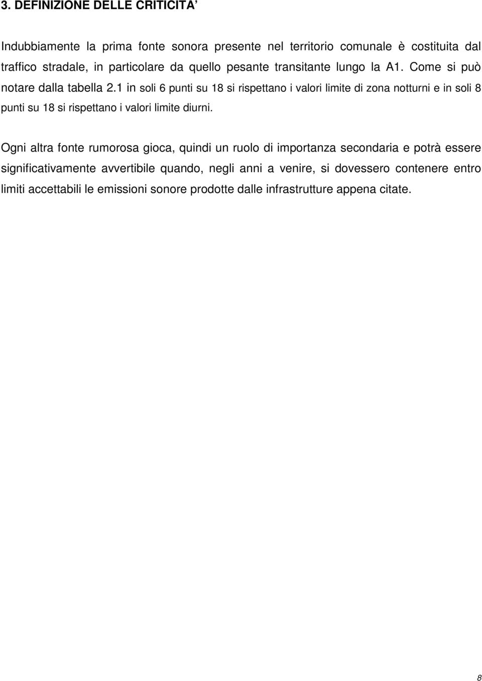 1 in soli 6 punti su 18 si rispettano i valori limite di zona notturni e in soli 8 punti su 18 si rispettano i valori limite diurni.