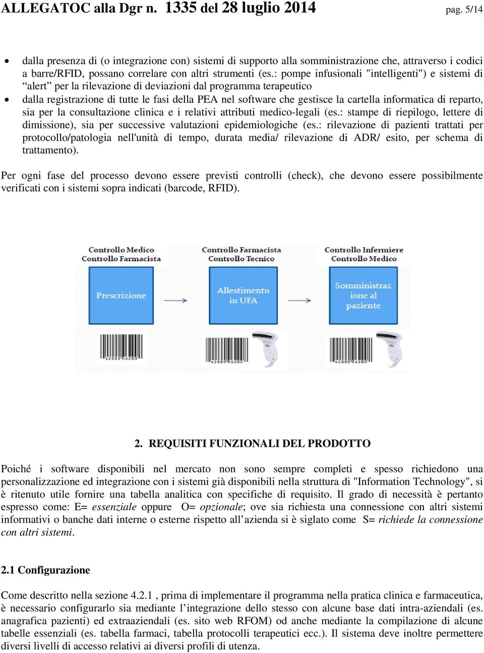 : pompe infusionali "intelligenti") e sistemi di alert per la rilevazione di deviazioni dal programma terapeutico dalla registrazione di tutte le fasi della PEA nel software che gestisce la cartella