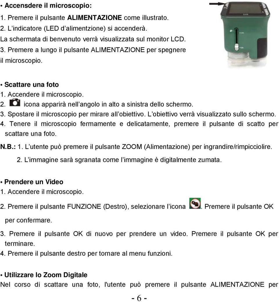 Spostare il microscopio per mirare all obiettivo. L obiettivo verrà visualizzato sullo schermo. 4.