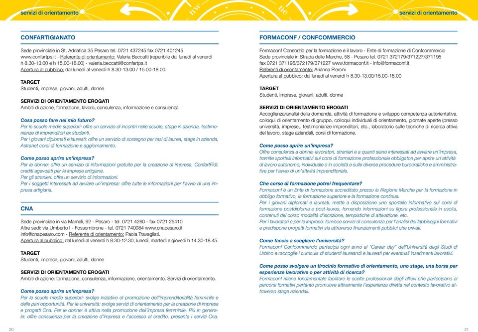 00-18.00. TARGET Studenti, imprese, giovani, adulti, donne SERVIZI DI ORIENTAMENTO EROGATI Ambiti di azione, formazione, lavoro, consulenza, informazione e consulenza Cosa posso fare nel mio futuro?