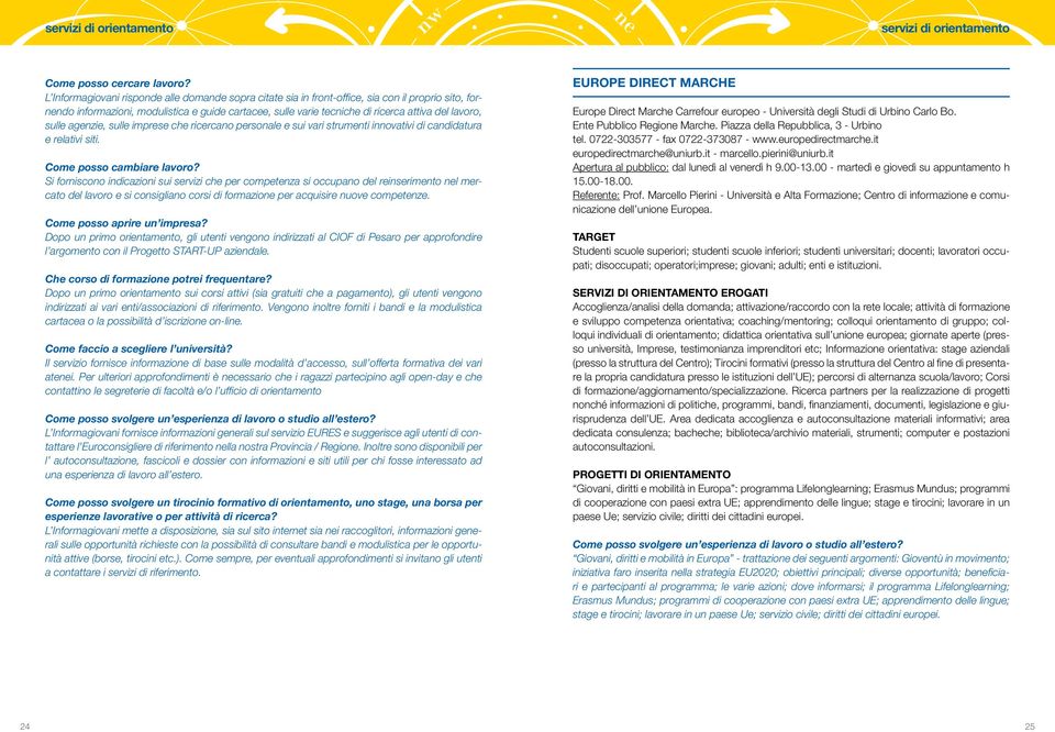 lavoro, sulle agenzie, sulle imprese che ricercano personale e sui vari strumenti innovativi di candidatura e relativi siti. Come posso cambiare lavoro?