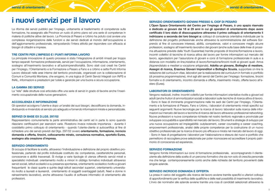 La Provincia di Pesaro e Urbino ha potuto così avviare una complessa riorganizzazione delle funzioni e dei servizi dedicati al mondo dell occupazione e dell aggiornamento professionale, reimpostando