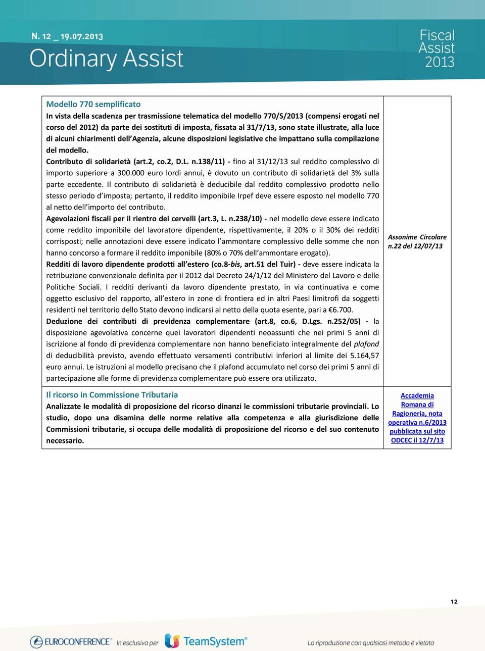 138/11) fino al 31/12/13 sul reddito complessivo di importo superiore a 300.000 euro lordi annui, è dovuto un contributo di solidarietà del 3% sulla parte eccedente.