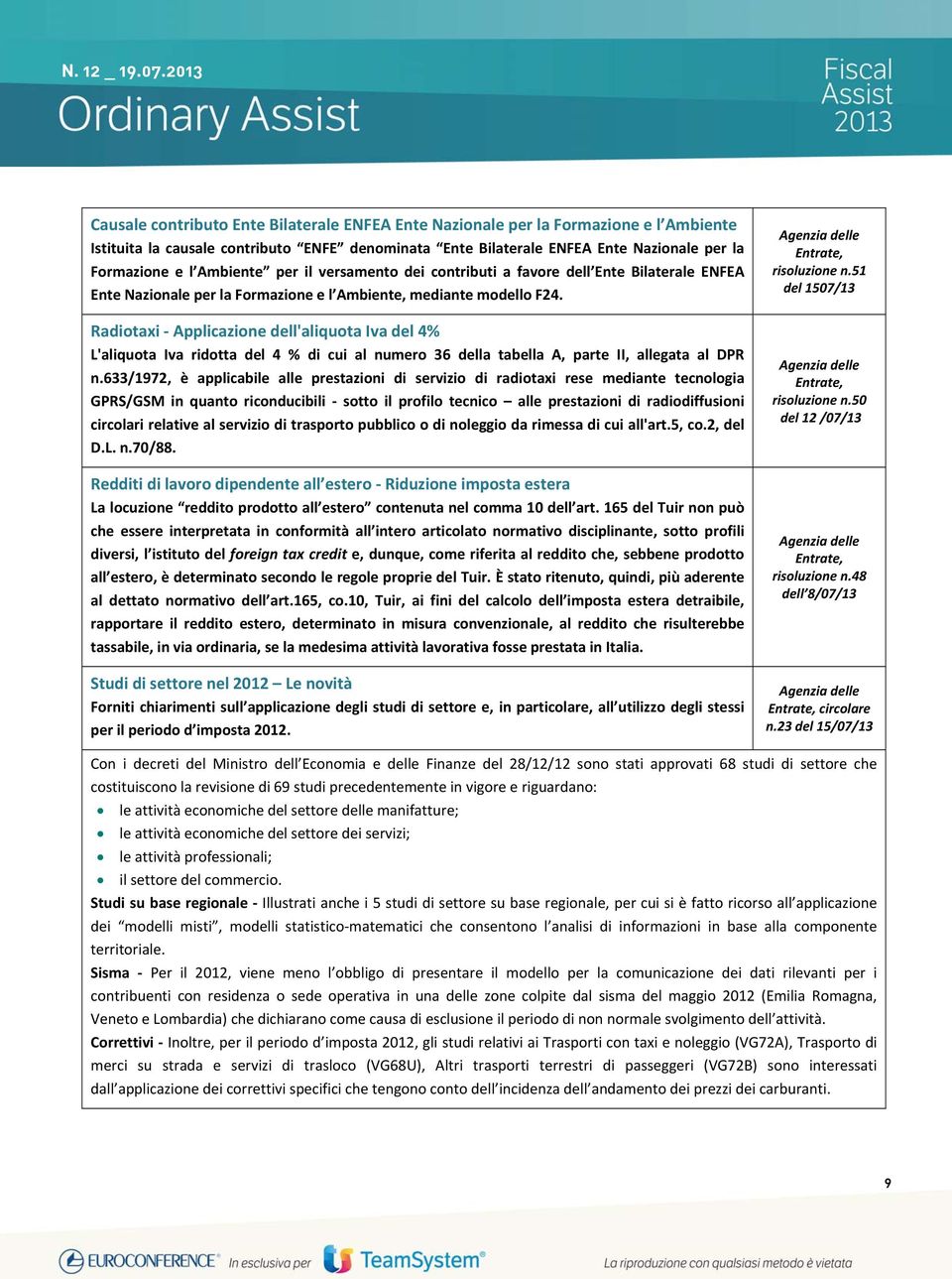 Radiotaxi Applicazione dell'aliquota Iva del 4% L'aliquota Iva ridotta del 4 % di cui al numero 36 della tabella A, parte II, allegata al DPR n.