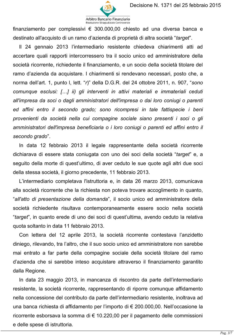 finanziamento, e un socio della società titolare del ramo d azienda da acquistare. I chiarimenti si rendevano necessari, posto che, a norma dell art. 1, punto l, lett. r) della D.G.R.