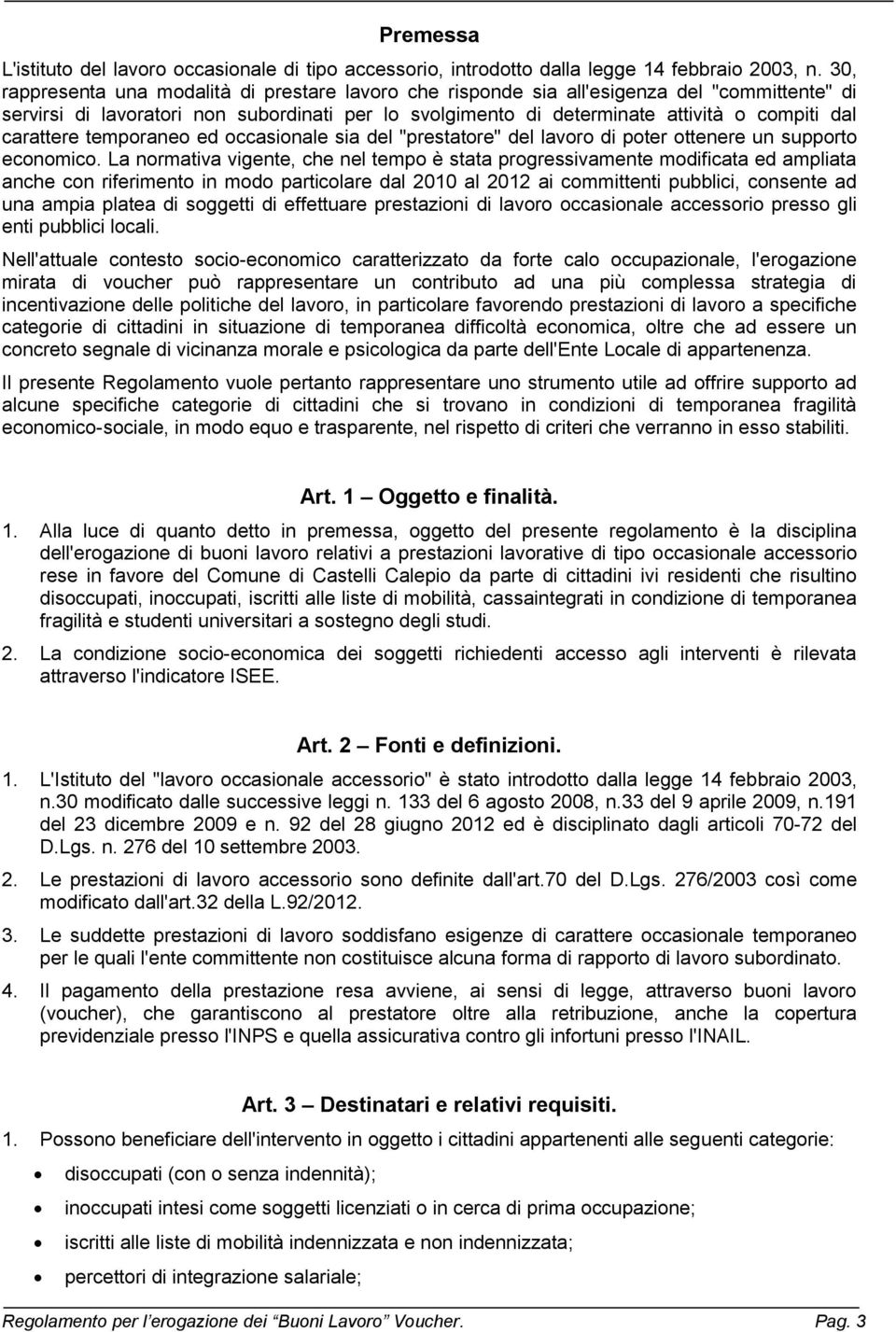 carattere temporaneo ed occasionale sia del "prestatore" del lavoro di poter ottenere un supporto economico.