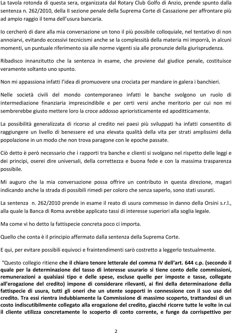 Io cercherò di dare alla mia conversazione un tono il più possibile colloquiale, nel tentativo di non annoiarvi, evitando eccessivi tecnicismi anche se la complessità della materia mi imporrà, in