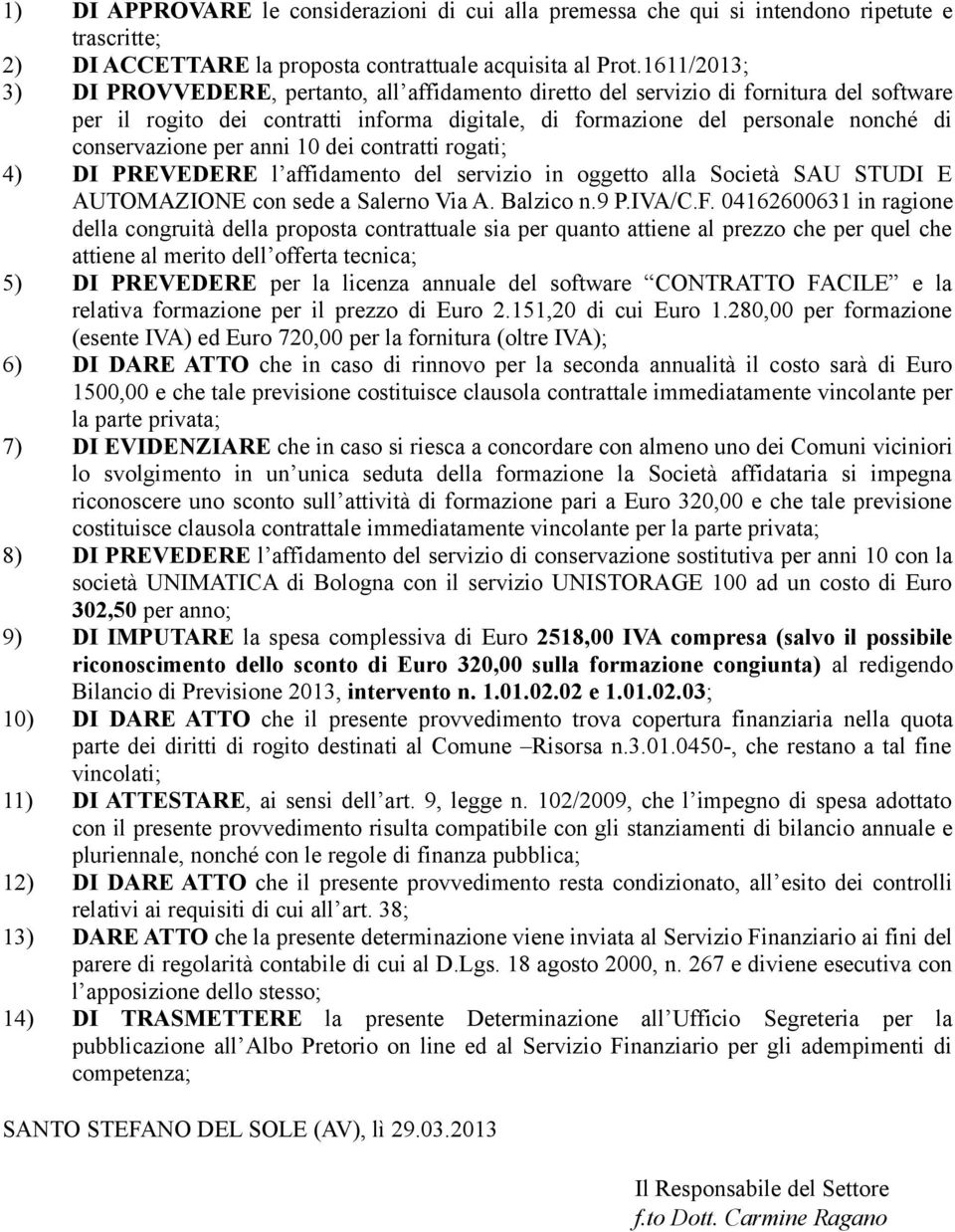 per anni 10 dei contratti rogati; 4) DI PREVEDERE l affidamento del servizio in oggetto alla Società SAU STUDI E AUTOMAZIONE con sede a Salerno Via A. Balzico n.9 P.IVA/C.F.