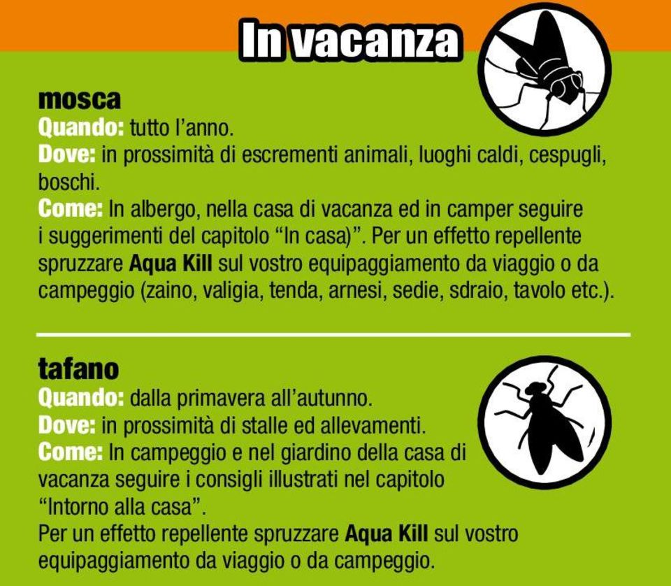 Per un effetto repellente spruzzare Aqua Kill sul vostro equipaggiamento da viaggio o da campeggio (zaino, valigia, tenda, arnesi, sedie, sdraio, tavolo etc.).