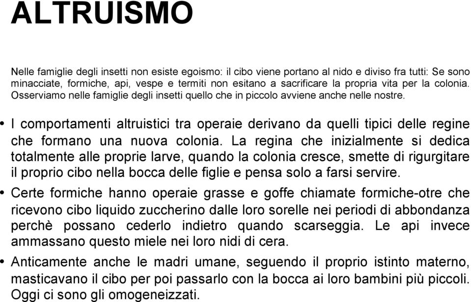 I comportamenti altruistici tra operaie derivano da quelli tipici delle regine che formano una nuova colonia.