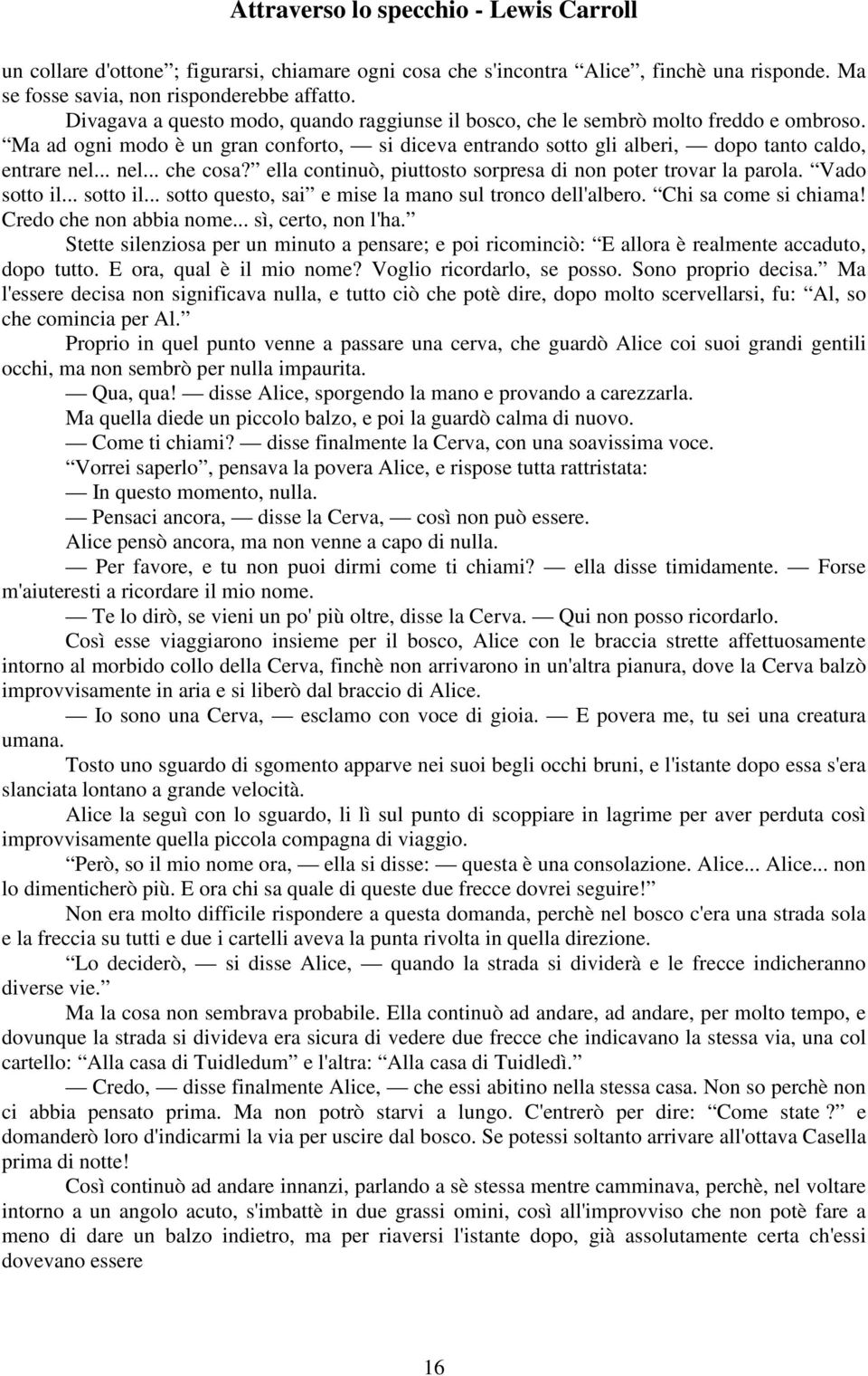 .. nel... che cosa? ella continuò, piuttosto sorpresa di non poter trovar la parola. Vado sotto il... sotto il... sotto questo, sai e mise la mano sul tronco dell'albero. Chi sa come si chiama!