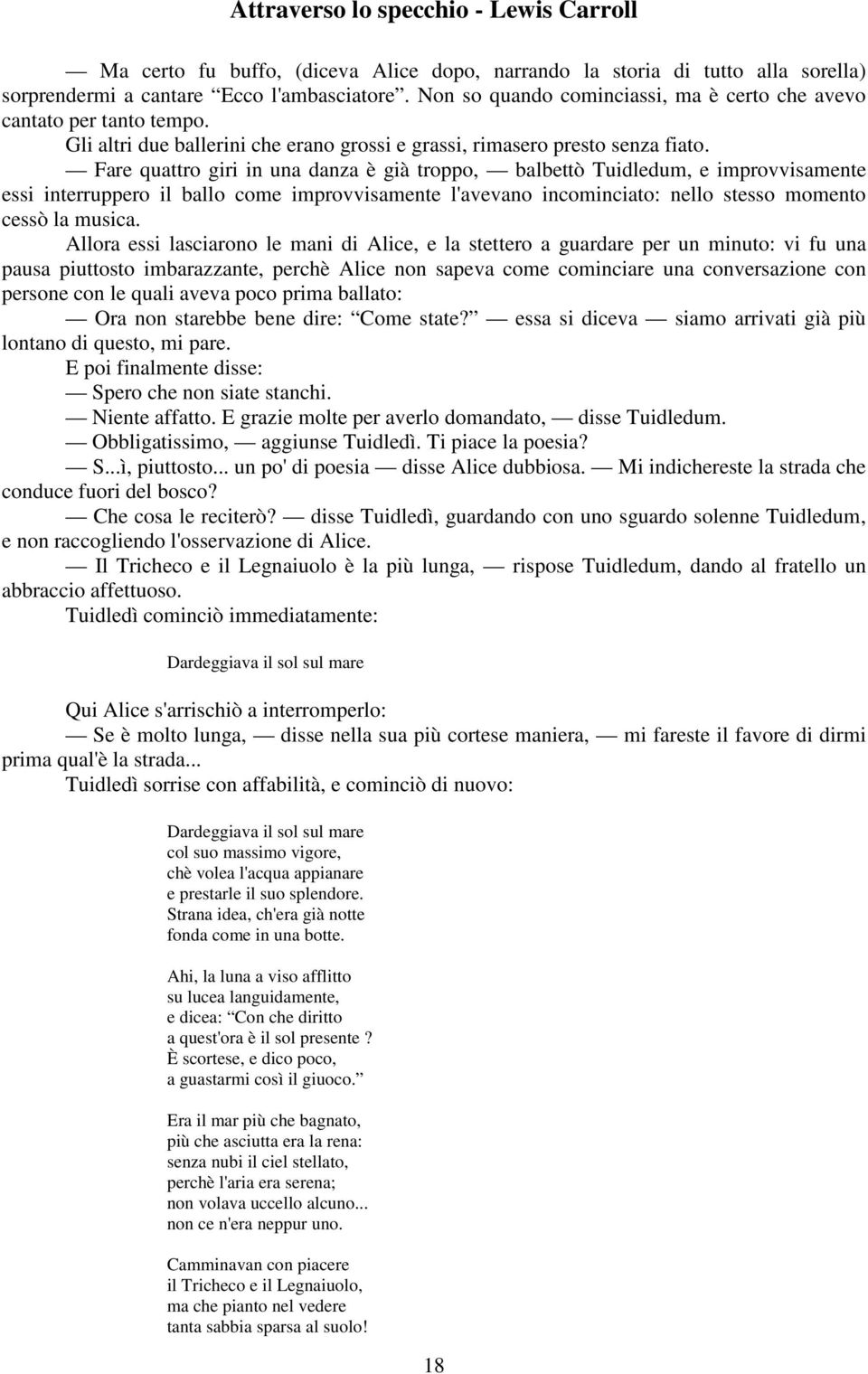 Fare quattro giri in una danza è già troppo, balbettò Tuidledum, e improvvisamente essi interruppero il ballo come improvvisamente l'avevano incominciato: nello stesso momento cessò la musica.