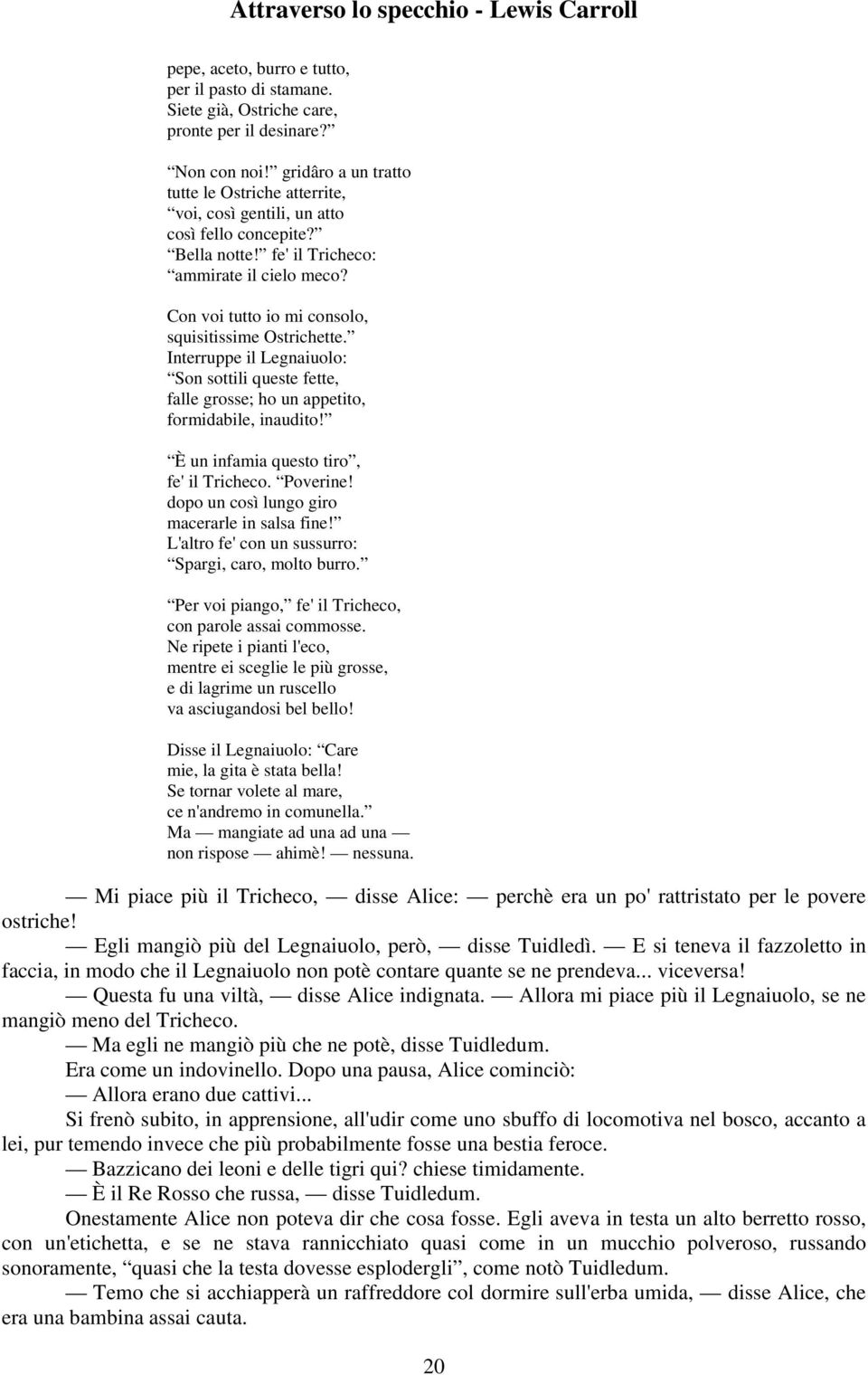 Con voi tutto io mi consolo, squisitissime Ostrichette. Interruppe il Legnaiuolo: Son sottili queste fette, falle grosse; ho un appetito, formidabile, inaudito!