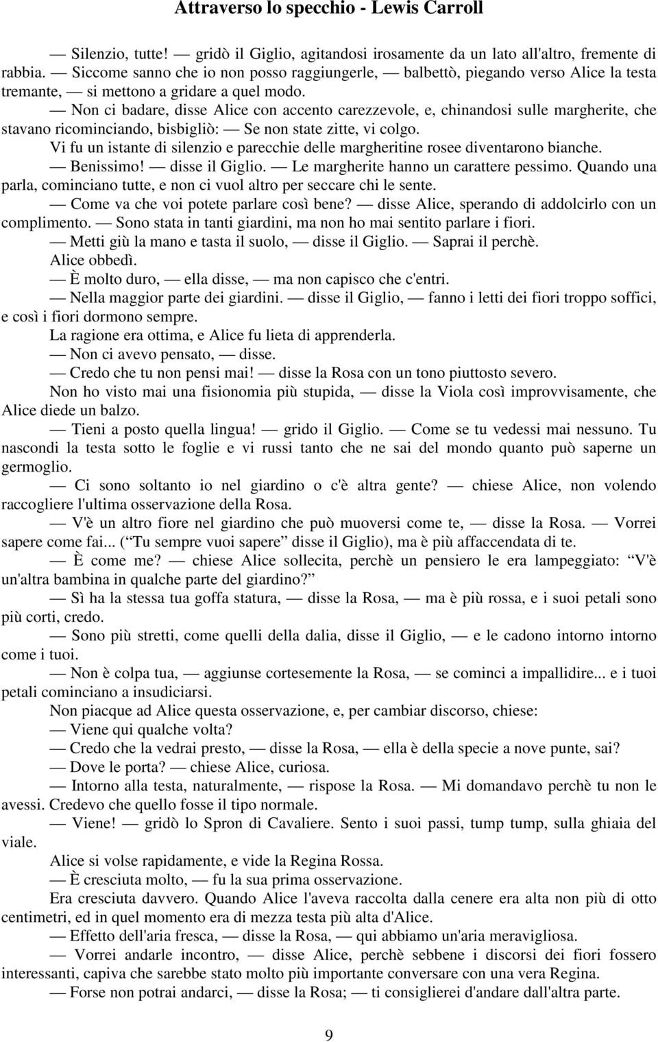 Non ci badare, disse Alice con accento carezzevole, e, chinandosi sulle margherite, che stavano ricominciando, bisbigliò: Se non state zitte, vi colgo.